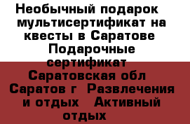 Необычный подарок – мультисертификат на квесты в Саратове! Подарочные сертификат - Саратовская обл., Саратов г. Развлечения и отдых » Активный отдых   